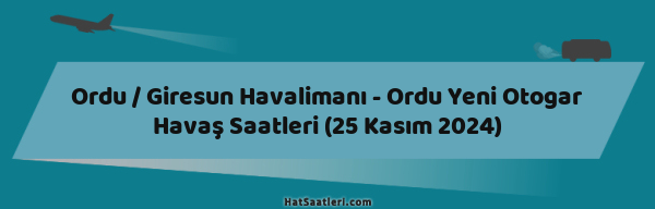 Ordu / Giresun Havalimanı - Ordu Yeni Otogar Havaş Saatleri (25 Kasım 2024)